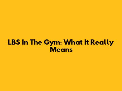 LBS In The Gym: What It Really Means