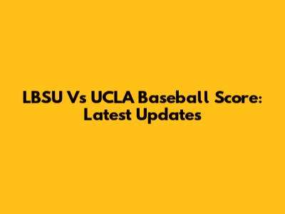 LBSU Vs UCLA Baseball Score: Latest Updates