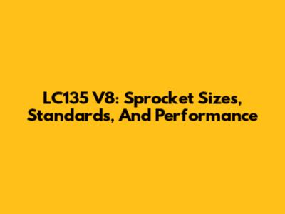 LC135 V8: Sprocket Sizes, Standards, And Performance
