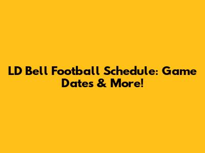 LD Bell Football Schedule: Game Dates & More!