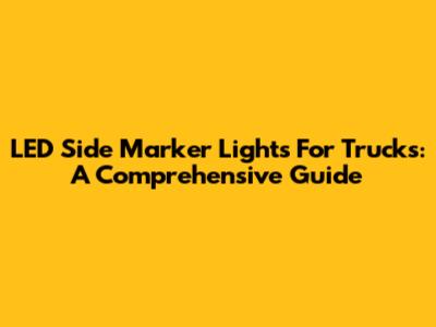 LED Side Marker Lights For Trucks: A Comprehensive Guide