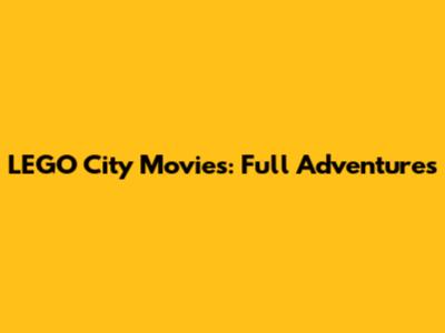 LEGO City Movies: Full Adventures