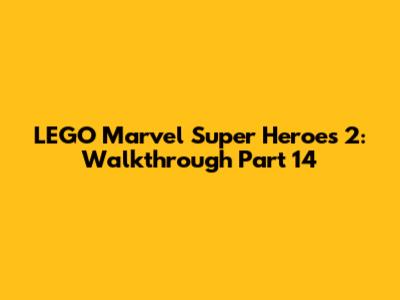 LEGO Marvel Super Heroes 2: Walkthrough Part 14