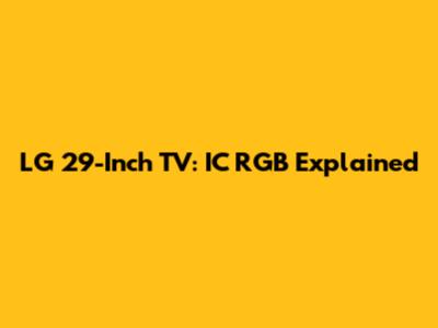 LG 29-Inch TV: IC RGB Explained
