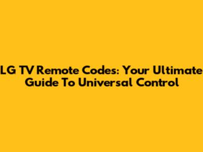 LG TV Remote Codes: Your Ultimate Guide To Universal Control
