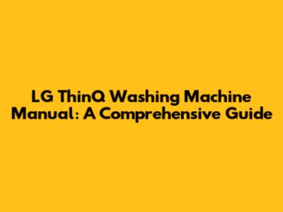 LG ThinQ Washing Machine Manual: A Comprehensive Guide