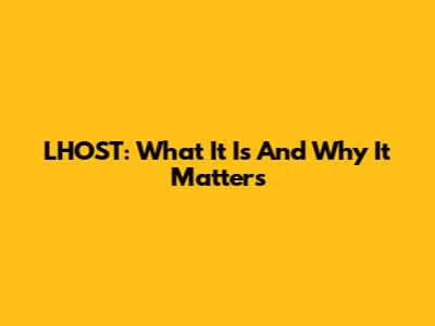 LHOST: What It Is And Why It Matters