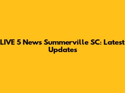 LIVE 5 News Summerville SC: Latest Updates