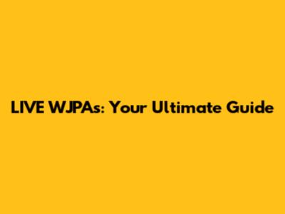 LIVE WJPAs: Your Ultimate Guide