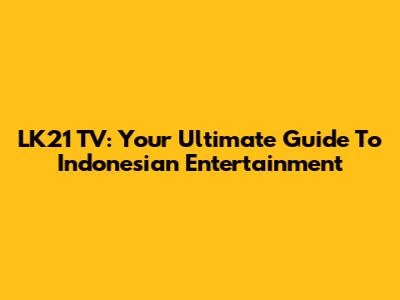 LK21 TV: Your Ultimate Guide To Indonesian Entertainment