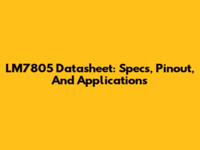 LM7805 Datasheet: Specs, Pinout, And Applications