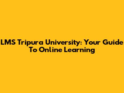 LMS Tripura University: Your Guide To Online Learning