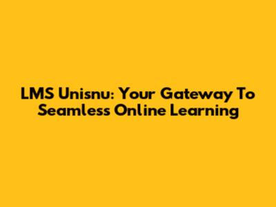 LMS Unisnu: Your Gateway To Seamless Online Learning
