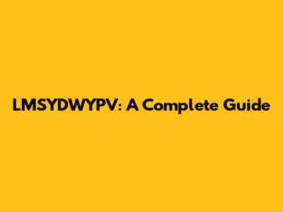 LMSYDWYPV: A Complete Guide