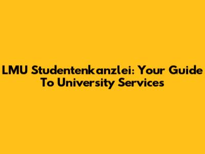 LMU Studentenkanzlei: Your Guide To University Services