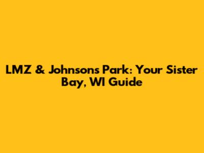 LMZ & Johnson's Park: Your Sister Bay, WI Guide