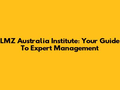 LMZ Australia Institute: Your Guide To Expert Management