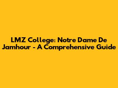 LMZ College: Notre Dame De Jamhour - A Comprehensive Guide