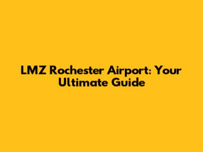 LMZ Rochester Airport: Your Ultimate Guide