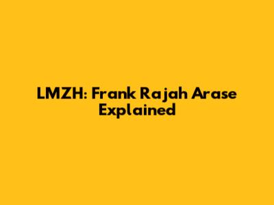 LMZH: Frank Rajah Arase Explained