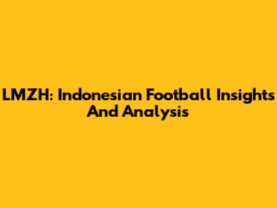 LMZH: Indonesian Football Insights And Analysis