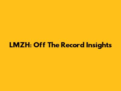 LMZH: Off The Record Insights