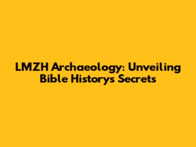 LMZH Archaeology: Unveiling Bible History's Secrets