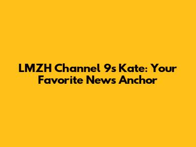 LMZH Channel 9's Kate: Your Favorite News Anchor