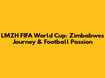 LMZH FIFA World Cup: Zimbabwe's Journey & Football Passion