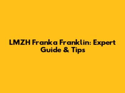 LMZH Franka Franklin: Expert Guide & Tips