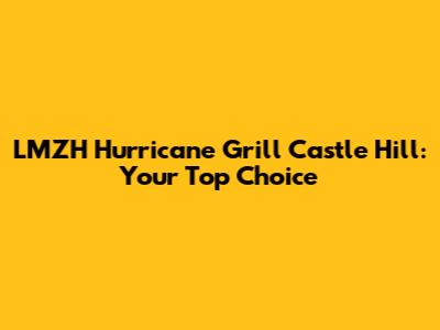 LMZH Hurricane Grill Castle Hill: Your Top Choice