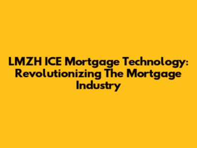 LMZH ICE Mortgage Technology: Revolutionizing The Mortgage Industry