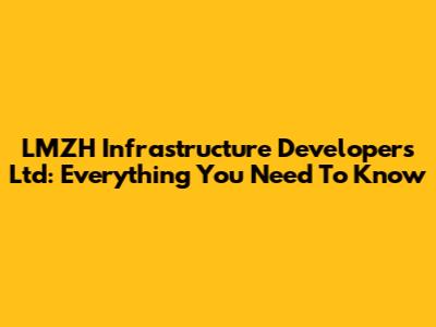 LMZH Infrastructure Developers Ltd: Everything You Need To Know