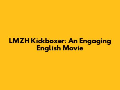 LMZH Kickboxer: An Engaging English Movie