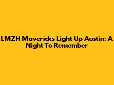 LMZH Mavericks Light Up Austin: A Night To Remember