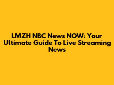 LMZH NBC News NOW: Your Ultimate Guide To Live Streaming News
