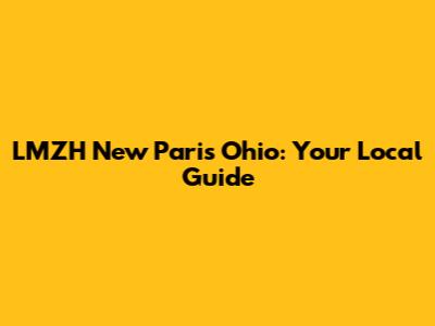 LMZH New Paris Ohio: Your Local Guide