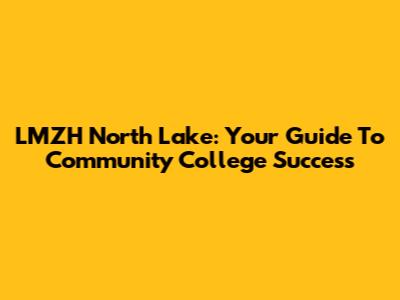 LMZH North Lake: Your Guide To Community College Success