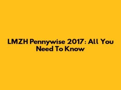 LMZH Pennywise 2017: All You Need To Know