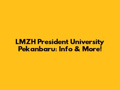 LMZH President University Pekanbaru: Info & More!