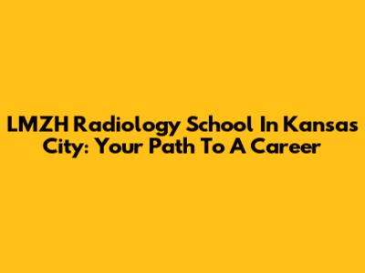 LMZH Radiology School In Kansas City: Your Path To A Career