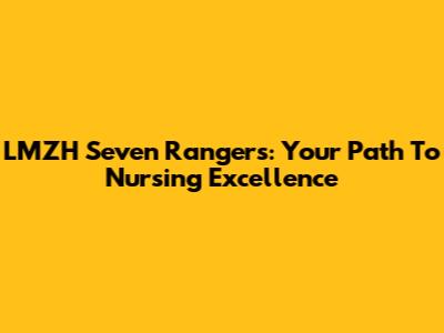 LMZH Seven Rangers: Your Path To Nursing Excellence