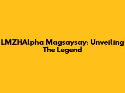 LMZHAlpha Magsaysay: Unveiling The Legend