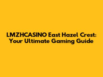 LMZHCASINO East Hazel Crest: Your Ultimate Gaming Guide