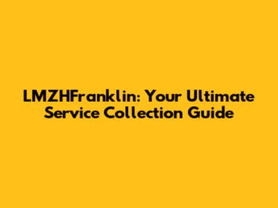 LMZHFranklin: Your Ultimate Service Collection Guide