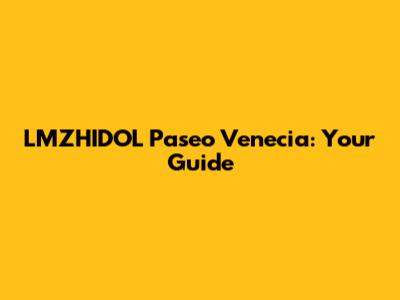 LMZHIDOL Paseo Venecia: Your Guide