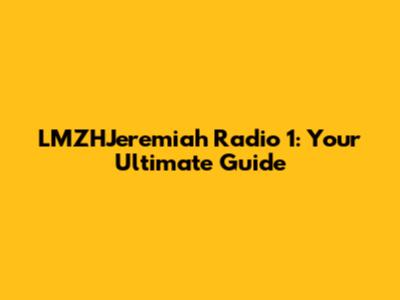 LMZHJeremiah Radio 1: Your Ultimate Guide