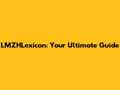 LMZHLexicon: Your Ultimate Guide