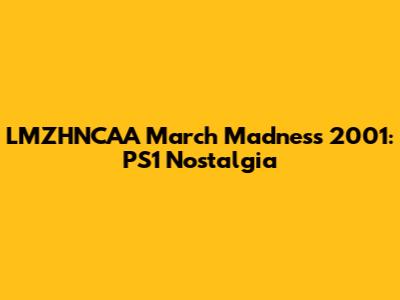 LMZHNCAA March Madness 2001: PS1 Nostalgia