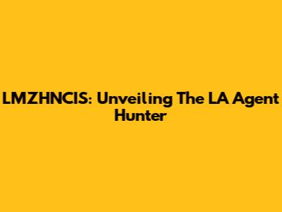 LMZHNCIS: Unveiling The LA Agent Hunter